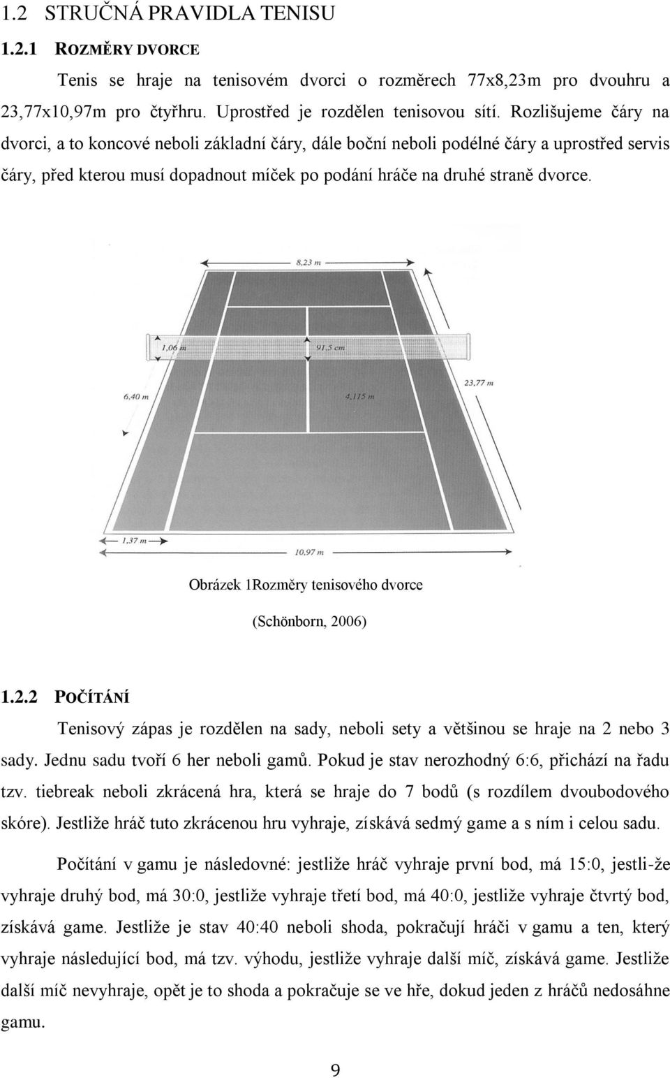 Obrázek 1Rozměry tenisového dvorce (Schönborn, 2006) 1.2.2 POČÍTÁNÍ Tenisový zápas je rozdělen na sady, neboli sety a většinou se hraje na 2 nebo 3 sady. Jednu sadu tvoří 6 her neboli gamů.