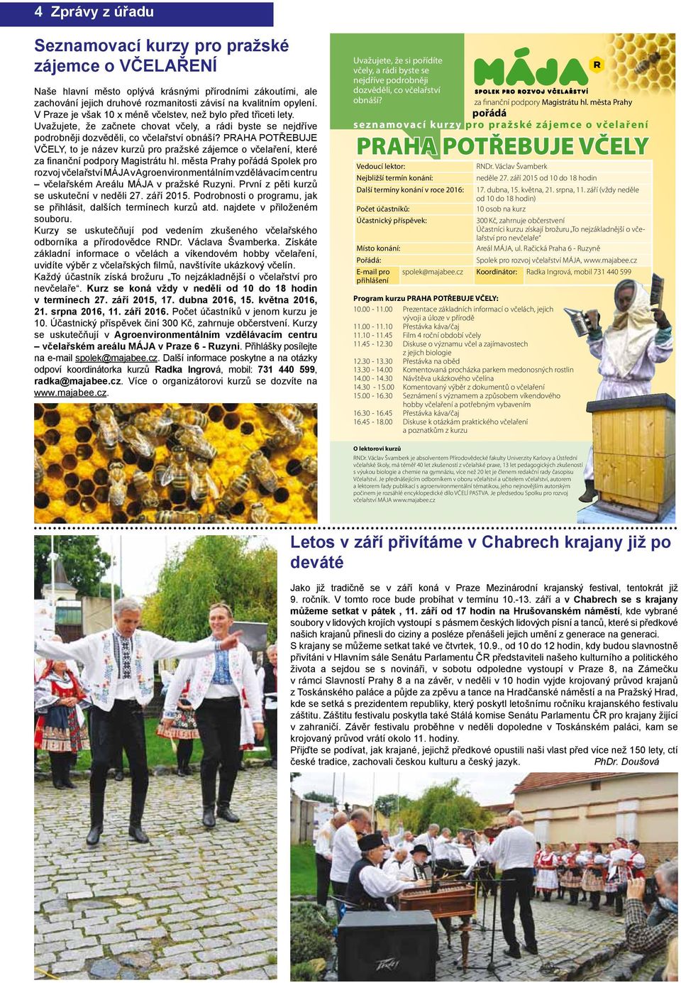 PRAHA POTŘEBUJE VČELY, to je název kurzů pro pražské zájemce o včelaření, které za finanční podpory Magistrátu hl.