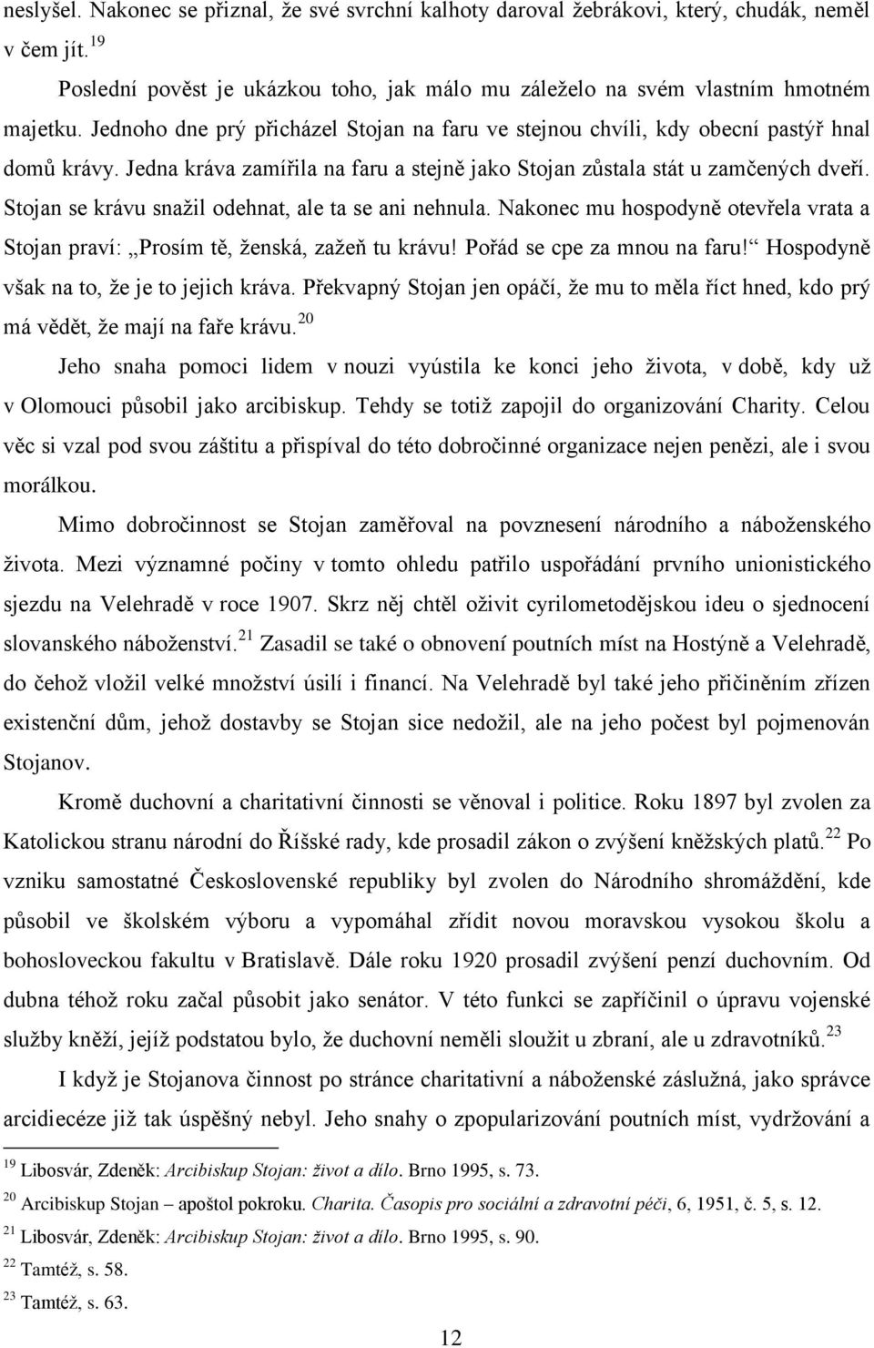 Stojan se krávu snaţil odehnat, ale ta se ani nehnula. Nakonec mu hospodyně otevřela vrata a Stojan praví: Prosím tě, ţenská, zaţeň tu krávu! Pořád se cpe za mnou na faru!