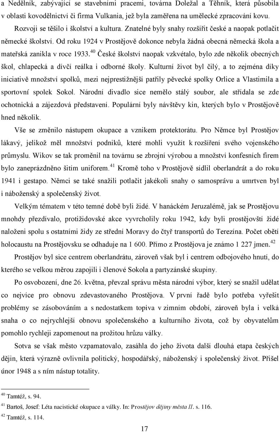 Od roku 1924 v Prostějově dokonce nebyla ţádná obecná německá škola a mateřská zanikla v roce 1933.