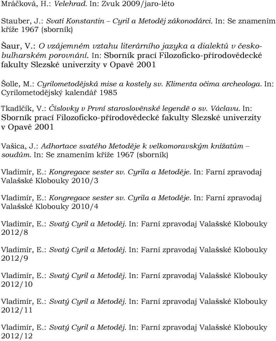 : Cyrilometodějská mise a kostely sv. Klimenta očima archeologa. In: Cyrilometodějský kalendář 1985 Tkadlčík, V.: Číslovky v První staroslověnské legendě o sv. Václavu.