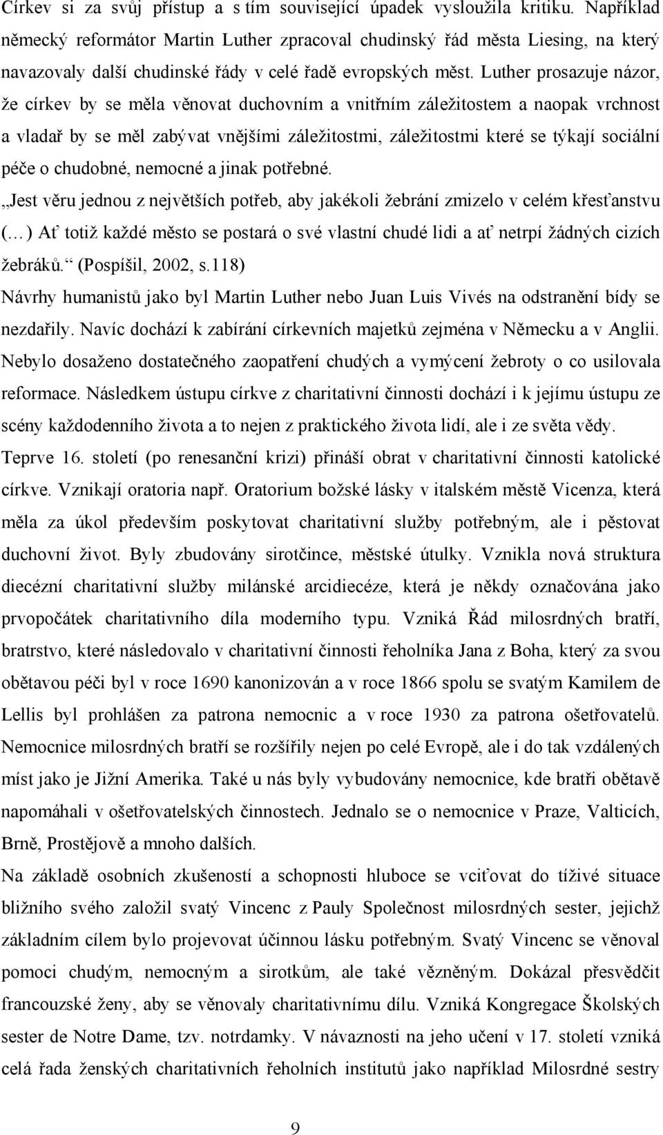 Luther prosazuje názor, že církev by se měla věnovat duchovním a vnitřním záležitostem a naopak vrchnost a vladař by se měl zabývat vnějšími záležitostmi, záležitostmi které se týkají sociální péče o