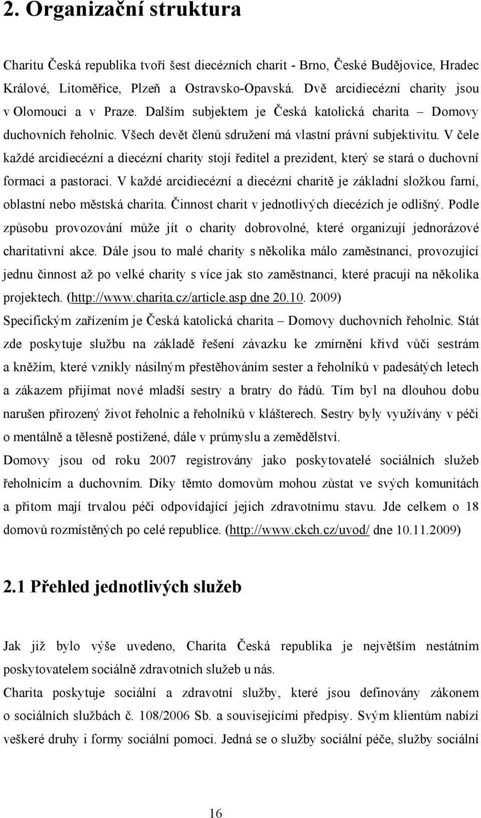 V čele každé arcidiecézní a diecézní charity stojí ředitel a prezident, který se stará o duchovní formaci a pastoraci.