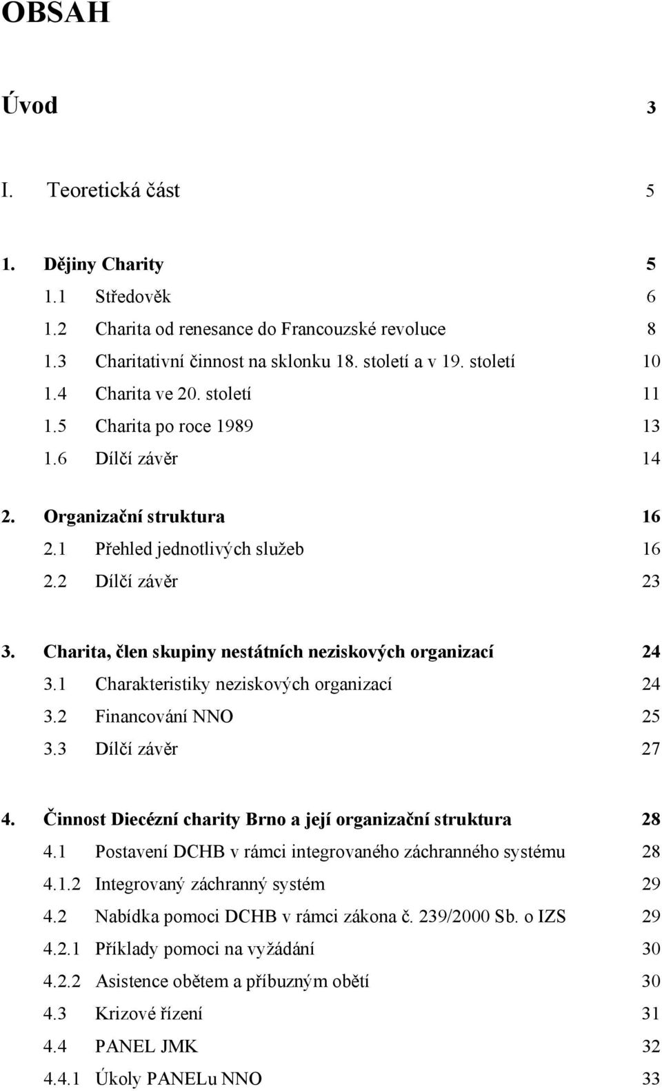 Charita, člen skupiny nestátních neziskových organizací 24 3.1 Charakteristiky neziskových organizací 24 3.2 Financování NNO 25 3.3 Dílčí závěr 27 4.