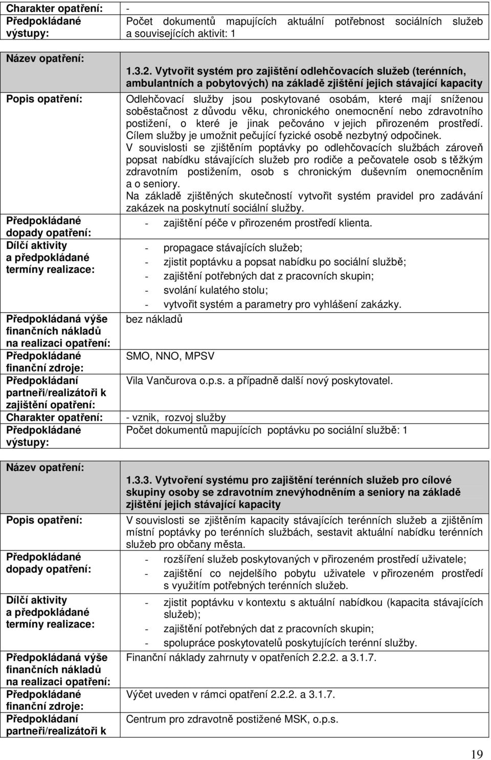 soběstačnost z důvodu věku, chronického onemocnění nebo zdravotního postižení, o které je jinak pečováno v jejich přirozeném prostředí.