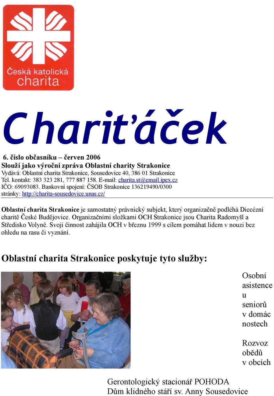 cz/ Oblastní charita Strakonice je samostatný právnický subjekt, který organizačně podléhá Diecézní charitě České Budějovice.