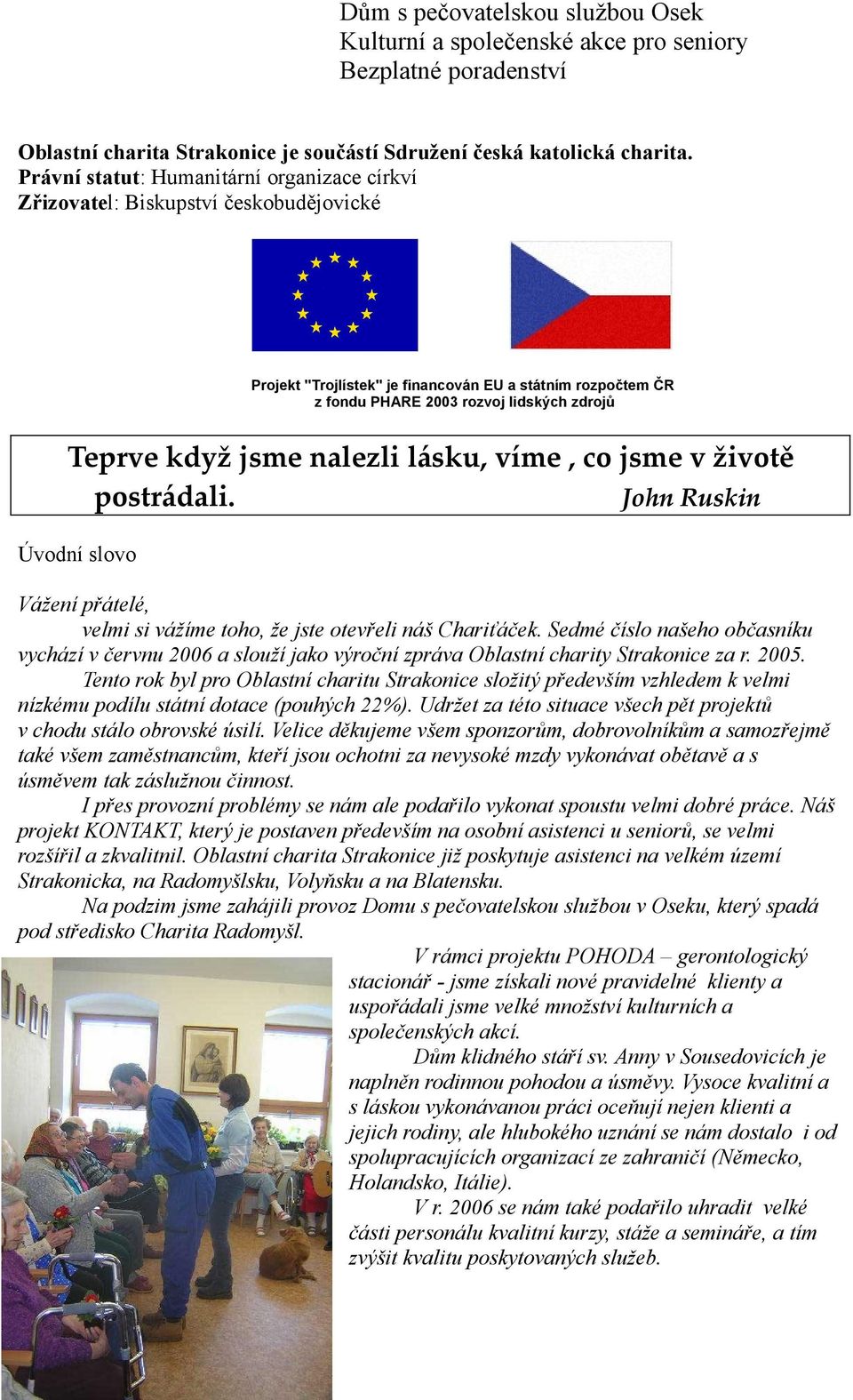 jsme nalezli lásku, víme, co jsme v životě postrádali. John Ruskin Úvodní slovo Vážení přátelé, velmi si vážíme toho, že jste otevřeli náš Chariťáček.