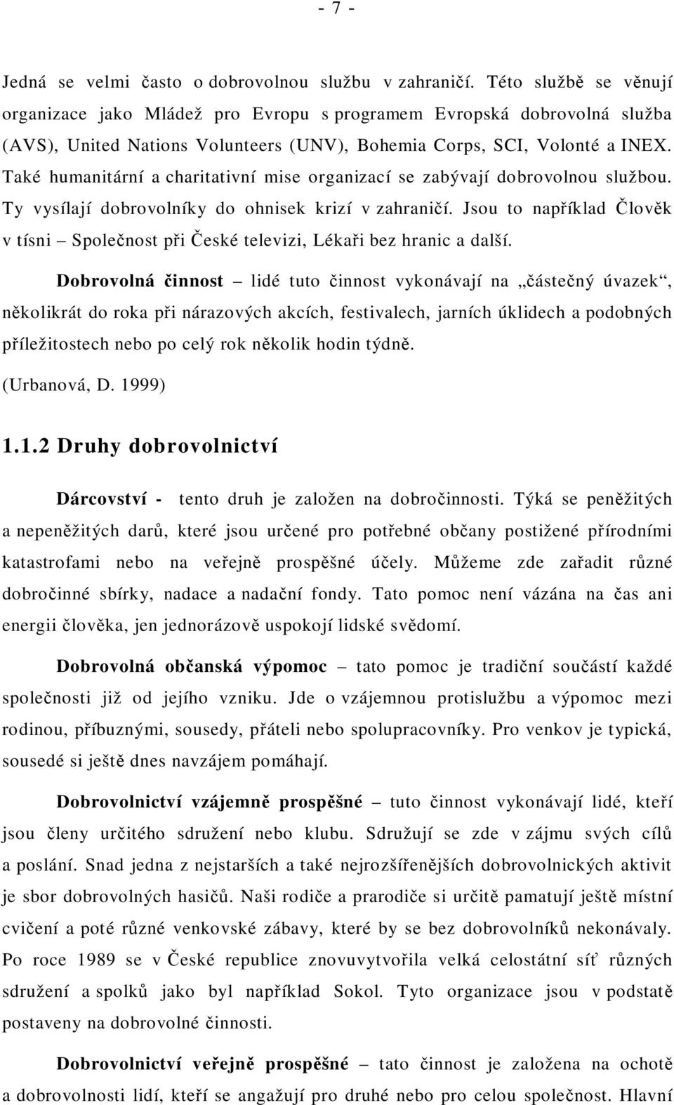 Také humanitární a charitativní mise organizací se zabývají dobrovolnou službou. Ty vysílají dobrovolníky do ohnisek krizí v zahrani í.