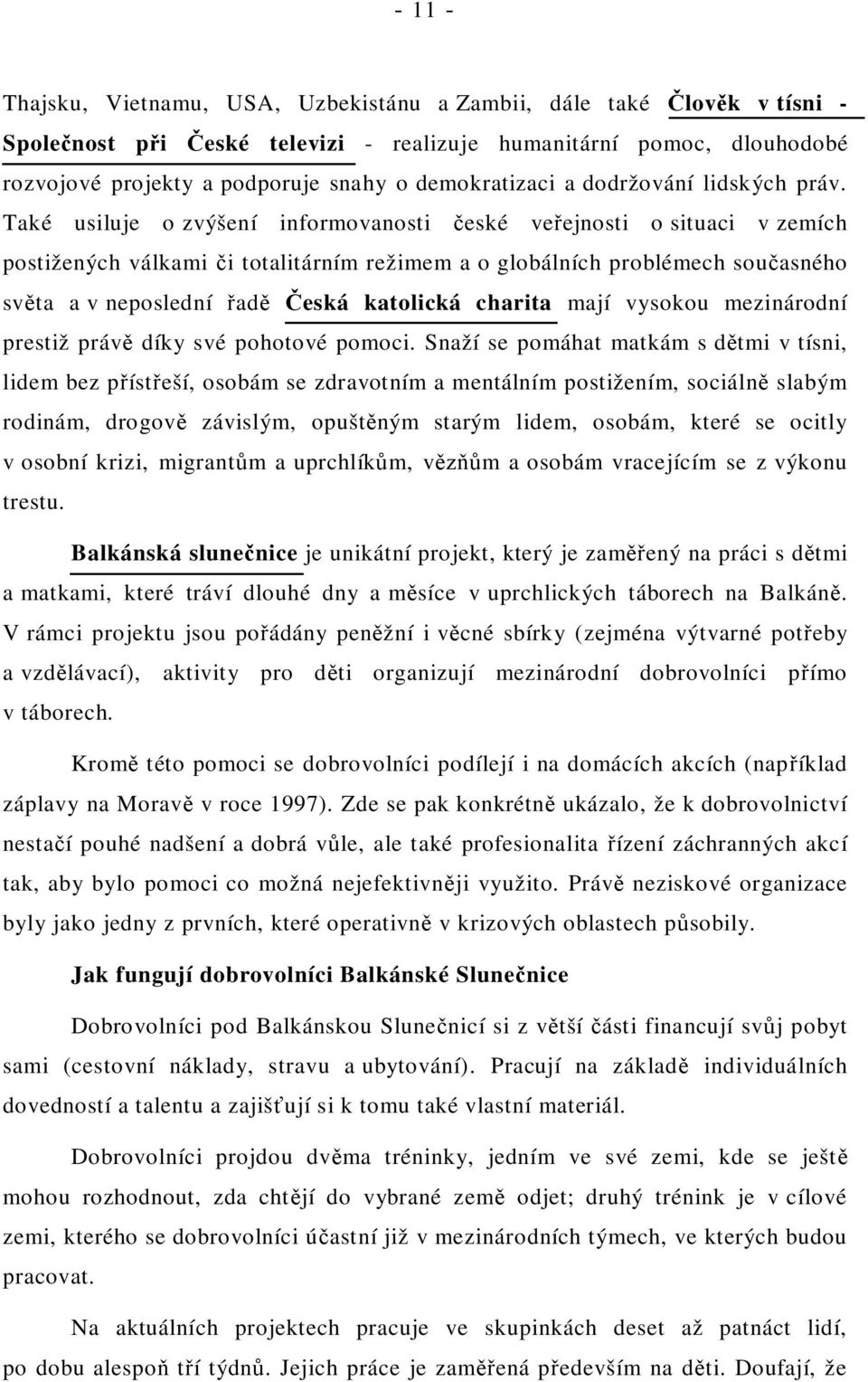 Také usiluje o zvýšení informovanosti eské ve ejnosti o situaci v zemích postižených válkami i totalitárním režimem a o globálních problémech sou asného sv ta a v neposlední ad eská katolická charita