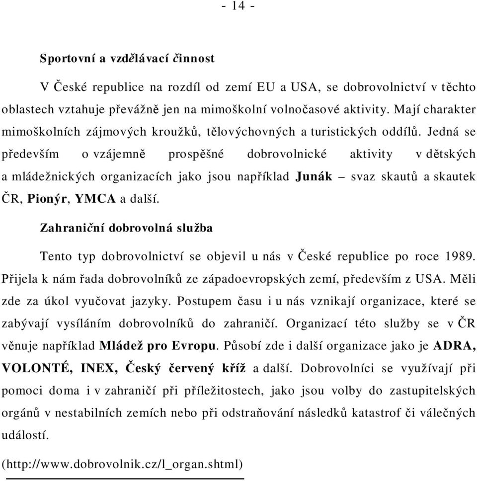 Jedná se edevším o vzájemn prosp šné dobrovolnické aktivity v d tských a mládežnických organizacích jako jsou nap íklad Junák svaz skaut a skautek R, Pionýr, YMCA a další.