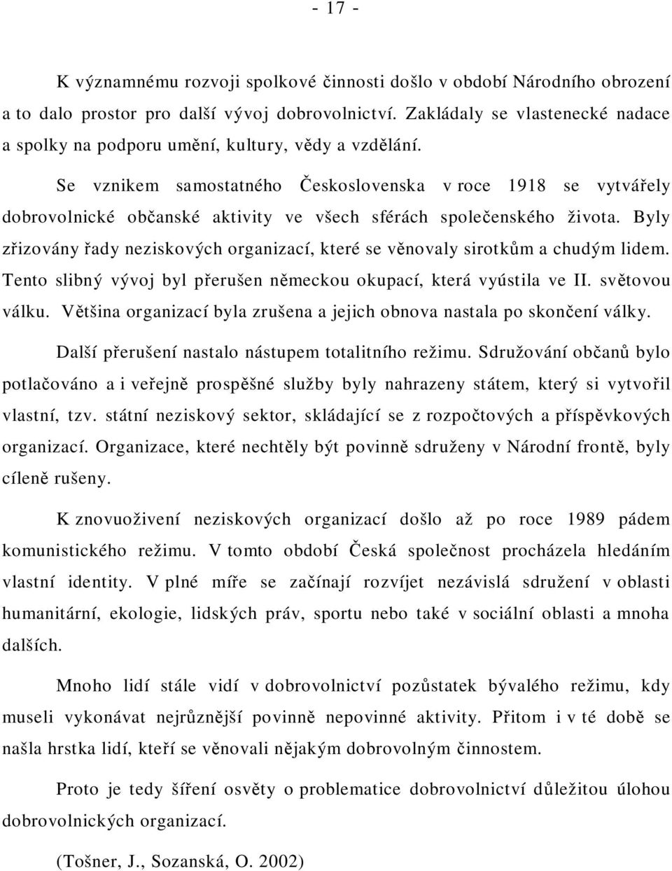 Se vznikem samostatného eskoslovenska v roce 1918 se vytvá ely dobrovolnické ob anské aktivity ve všech sférách spole enského života.