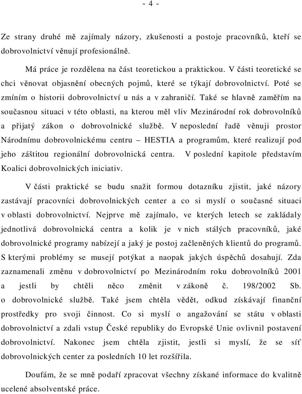 Také se hlavn zam ím na sou asnou situaci v této oblasti, na kterou m l vliv Mezinárodní rok dobrovolník a p ijatý zákon o dobrovolnické služb.