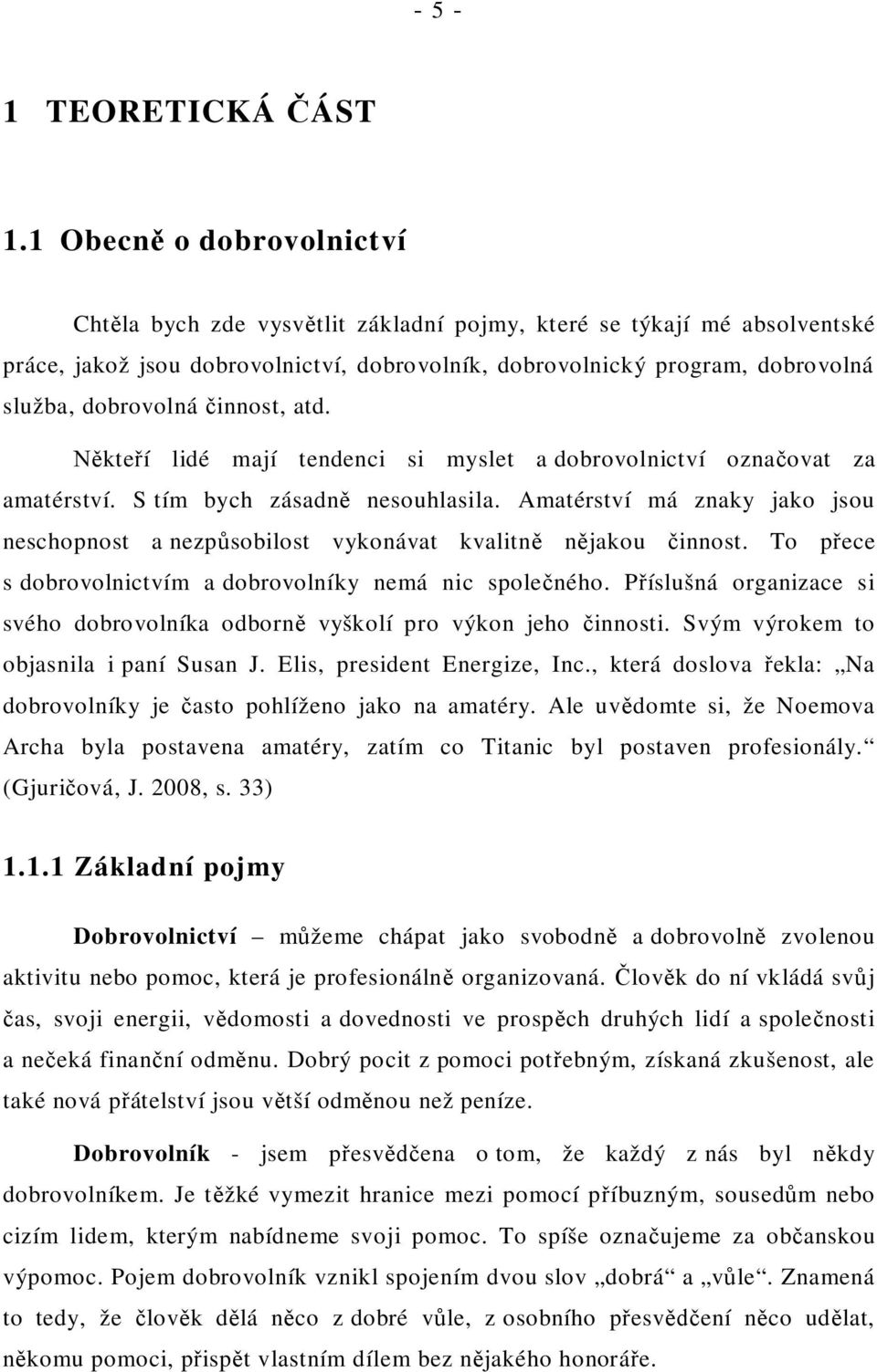 innost, atd. kte í lidé mají tendenci si myslet a dobrovolnictví ozna ovat za amatérství. S tím bych zásadn nesouhlasila.