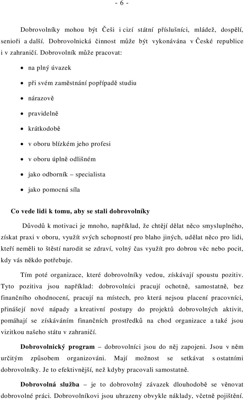 Co vede lidi k tomu, aby se stali dobrovolníky D vod k motivaci je mnoho, nap íklad, že cht jí d lat n co smysluplného, získat praxi v oboru, využít svých schopností pro blaho jiných, ud lat n co pro