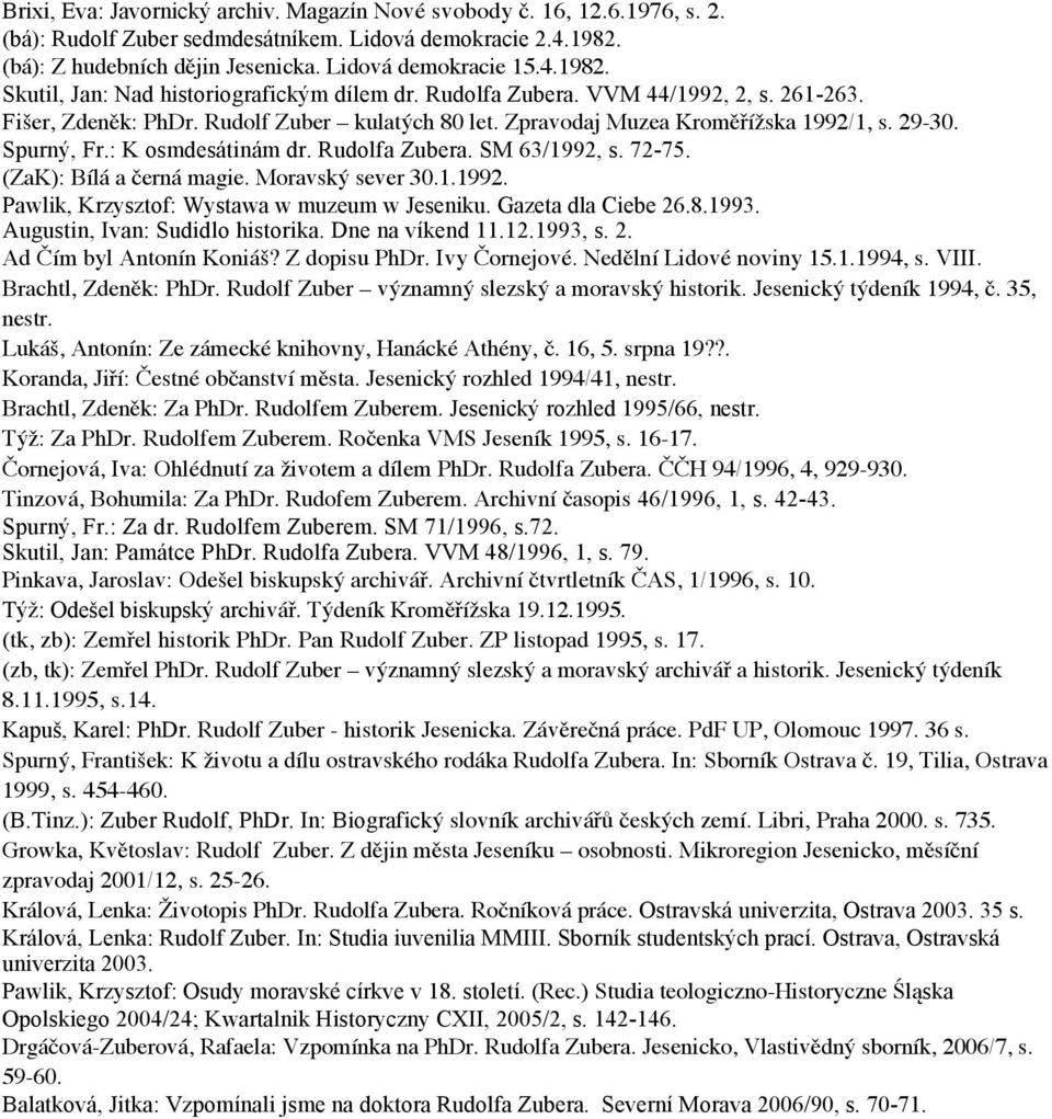 SM 63/1992, s. 72-75. (ZaK): Bílá a černá magie. Moravský sever 30.1.1992. Pawlik, Krzysztof: Wystawa w muzeum w Jeseniku. Gazeta dla Ciebe 26.8.1993. Augustin, Ivan: Sudidlo historika.