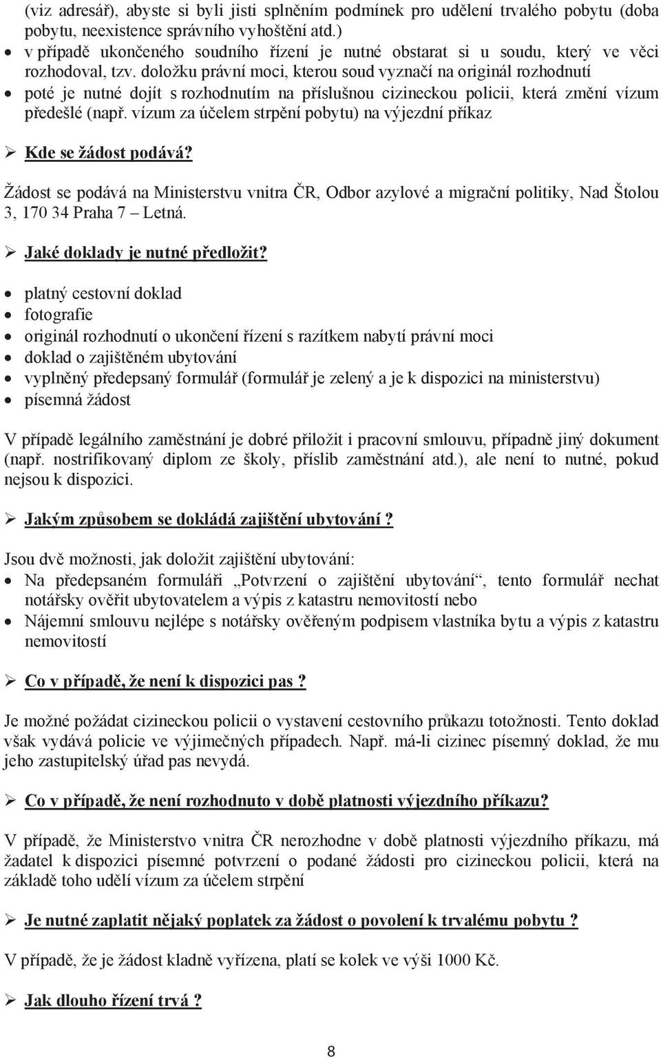 doložku právní moci, kterou soud vyzna í na originál rozhodnutí poté je nutné dojít s rozhodnutím na p íslušnou cizineckou policii, která zm ní vízum p edešlé (nap.