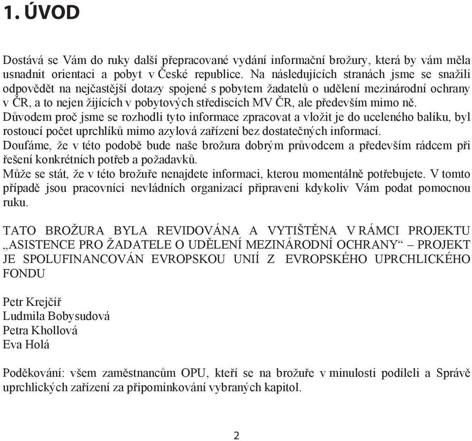 mimo n. D vodem pro jsme se rozhodli tyto informace zpracovat a vložit je do uceleného balíku, byl rostoucí po et uprchlík mimo azylová za ízení bez dostate ných informací.