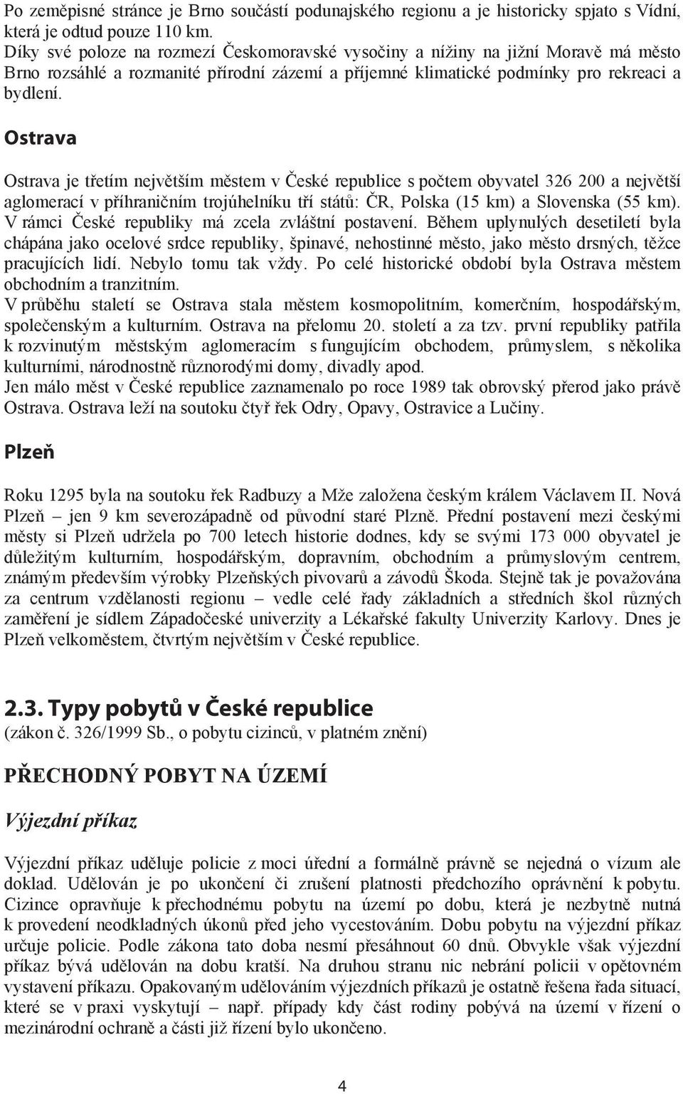 Ostrava Ostrava je t etím nejv tším m stem v eské republice s po tem obyvatel 326 200 a nejv tší aglomerací v p íhrani ním trojúhelníku t í stát : R, Polska (15 km) a Slovenska (55 km).