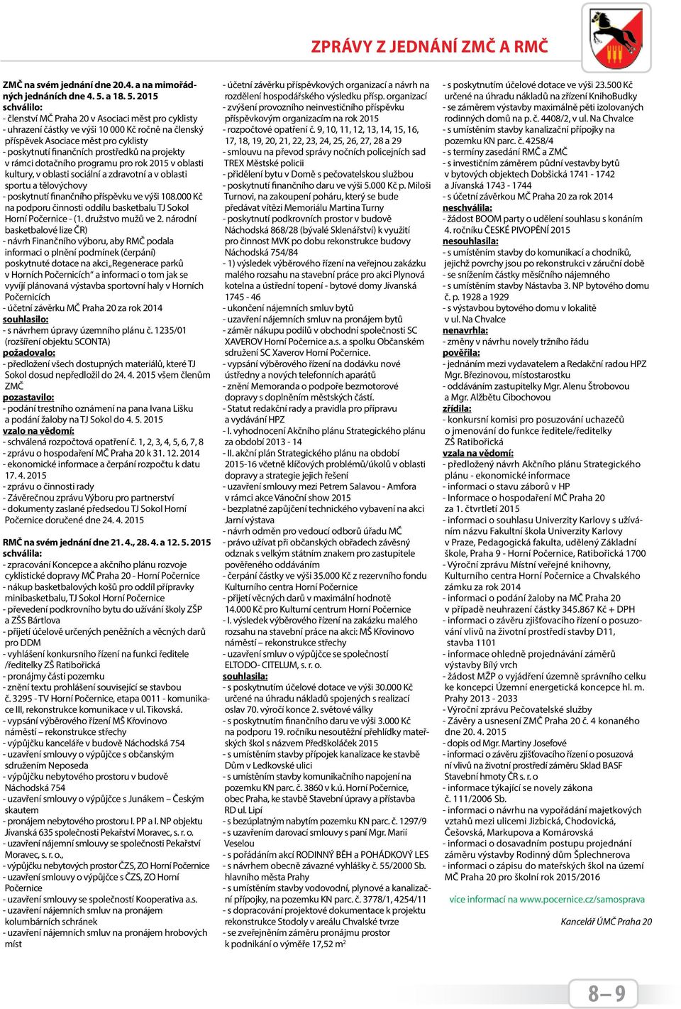 2015 schválilo: - členství MČ Praha 20 v Asociaci měst pro cyklisty - uhrazení částky ve výši 10 000 Kč ročně na členský příspěvek Asociace měst pro cyklisty - poskytnutí finančních prostředků na