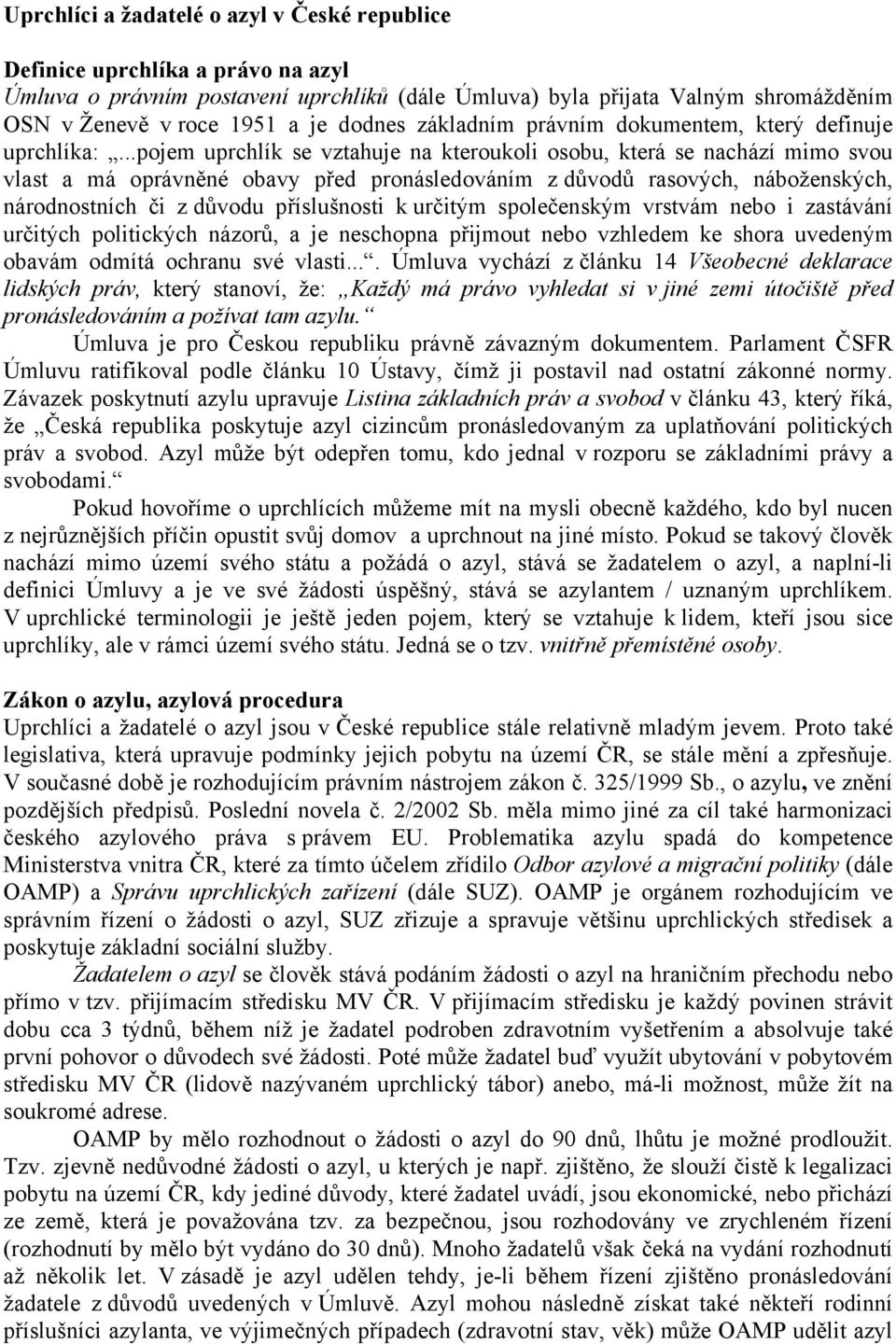 ..pojem uprchlík se vztahuje na kteroukoli osobu, která se nachází mimo svou vlast a má oprávněné obavy před pronásledováním z důvodů rasových, náboženských, národnostních či z důvodu příslušnosti k