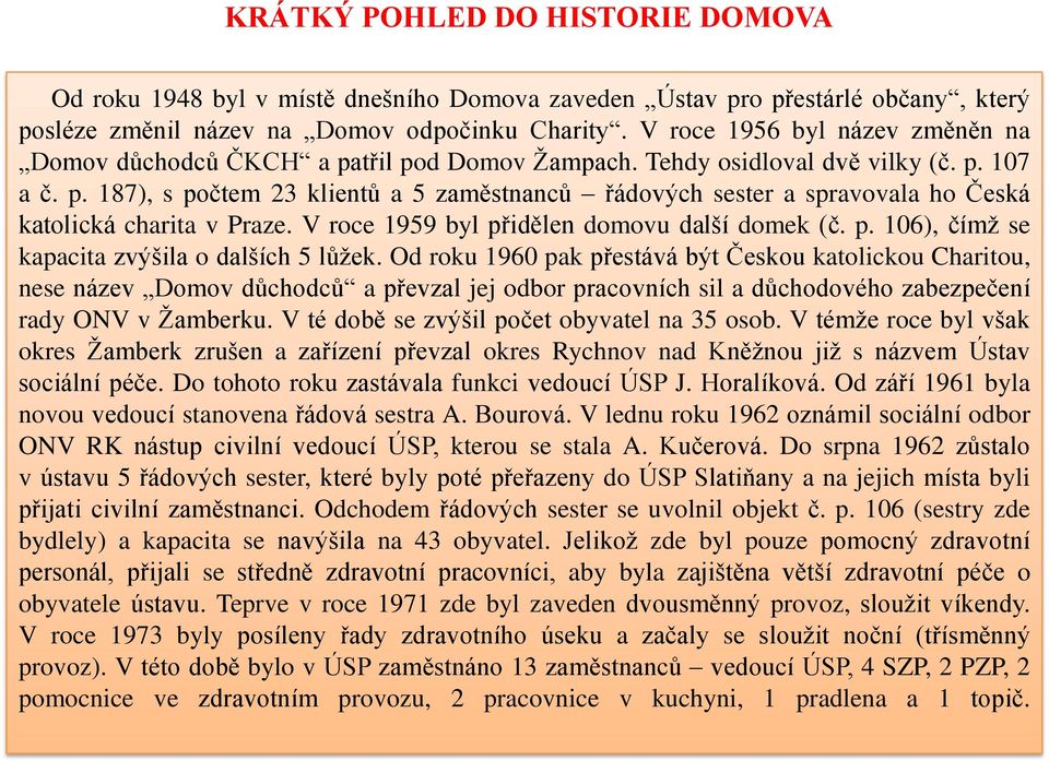 V roce 1959 byl přidělen domovu další domek (č. p. 106), čímž se kapacita zvýšila o dalších 5 lůžek.