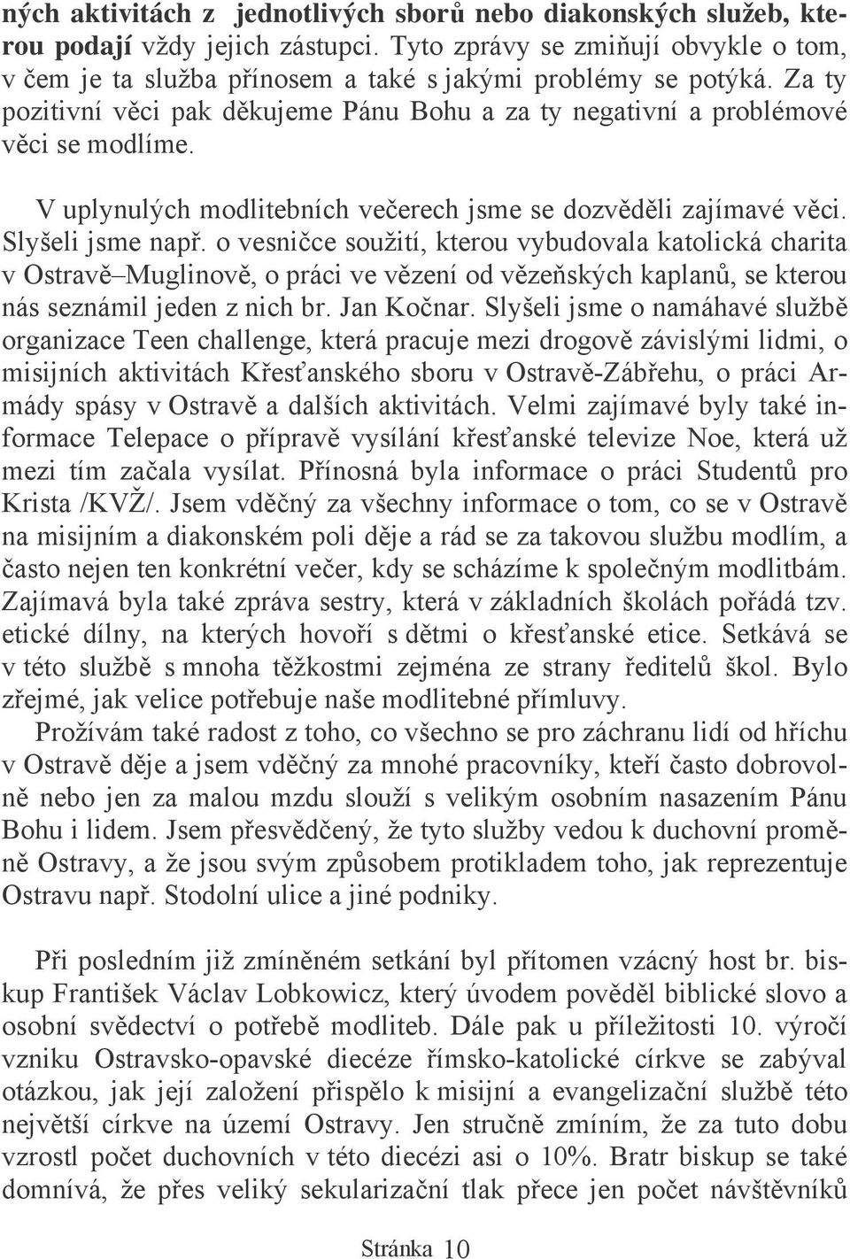 o vesnice soužití, kterou vybudovala katolická charita v Ostrav Muglinov, o práci ve vzení od vzeských kaplan, se kterou nás seznámil jeden z nich br. Jan Konar.