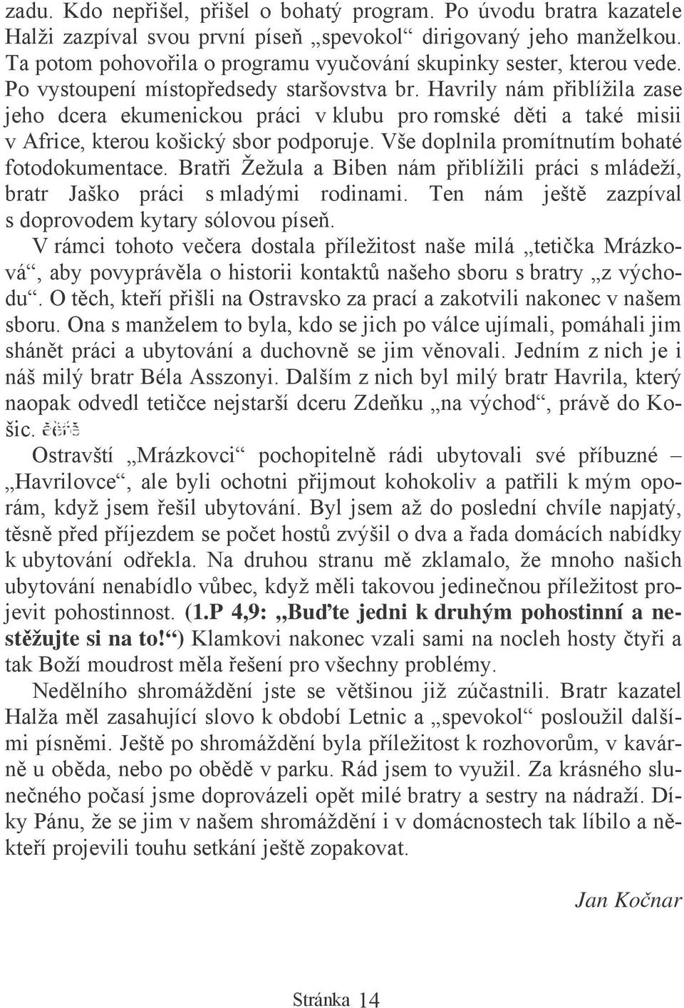 Havrily nám piblížila zase jeho dcera ekumenickou práci v klubu pro romské dti a také misii v Africe, kterou košický sbor podporuje. Vše doplnila promítnutím bohaté fotodokumentace.