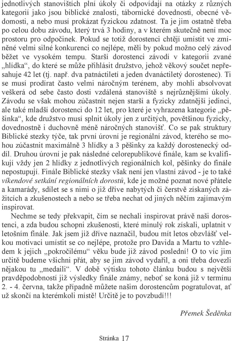 Pokud se totiž dorostenci chtjí umístit ve zmínné velmi silné konkurenci co nejlépe, mli by pokud možno celý závod bžet ve vysokém tempu.