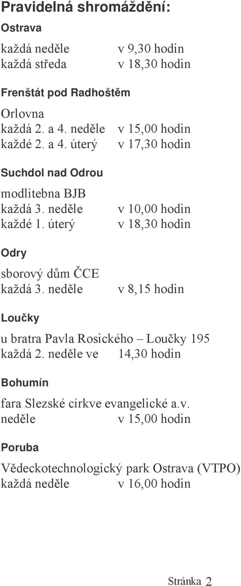 úterý Odry sborový dm CE každá 3. nedle v 10,00 hodin v 18,30 hodin v 8,15 hodin Louky u bratra Pavla Rosického Louky 195 každá 2.