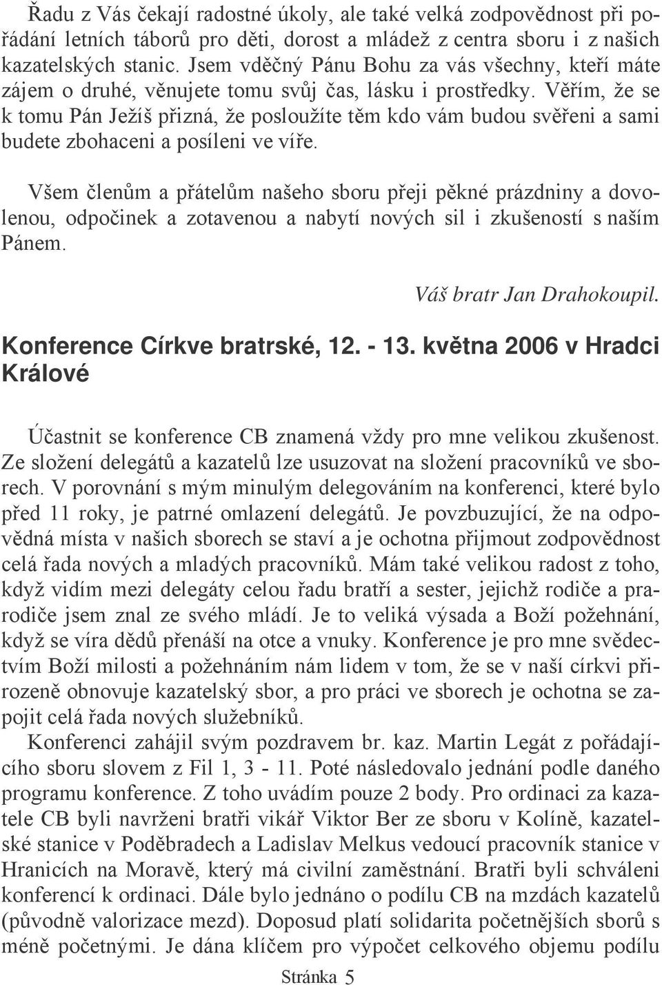 Vím, že se k tomu Pán Ježíš pizná, že posloužíte tm kdo vám budou sveni a sami budete zbohaceni a posíleni ve víe.