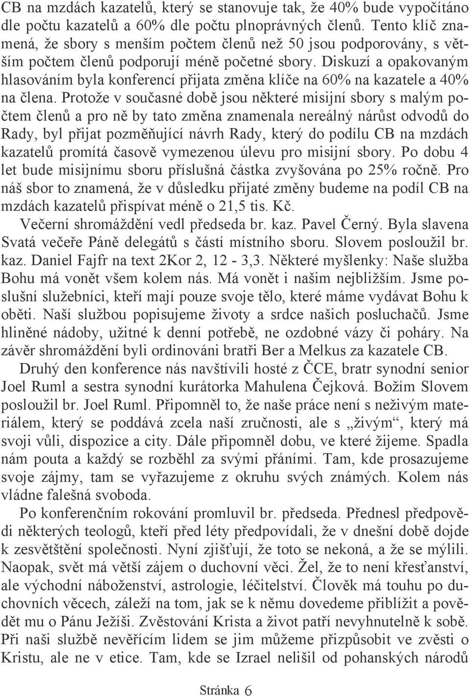 Diskuzí a opakovaným hlasováním byla konferencí pijata zmna klíe na 60% na kazatele a 40% na lena.