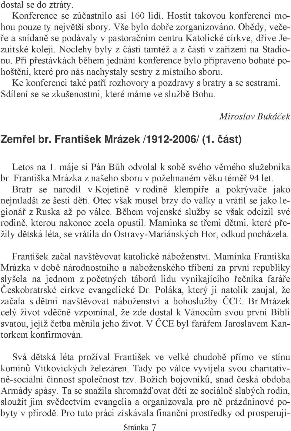 Pi pestávkách bhem jednání konference bylo pipraveno bohaté pohoštní, které pro nás nachystaly sestry z místního sboru. Ke konferenci také patí rozhovory a pozdravy s bratry a se sestrami.