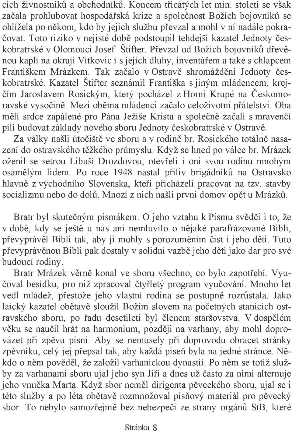 Toto riziko v nejisté dob podstoupil tehdejší kazatel Jednoty eskobratrské v Olomouci Josef Štifter.