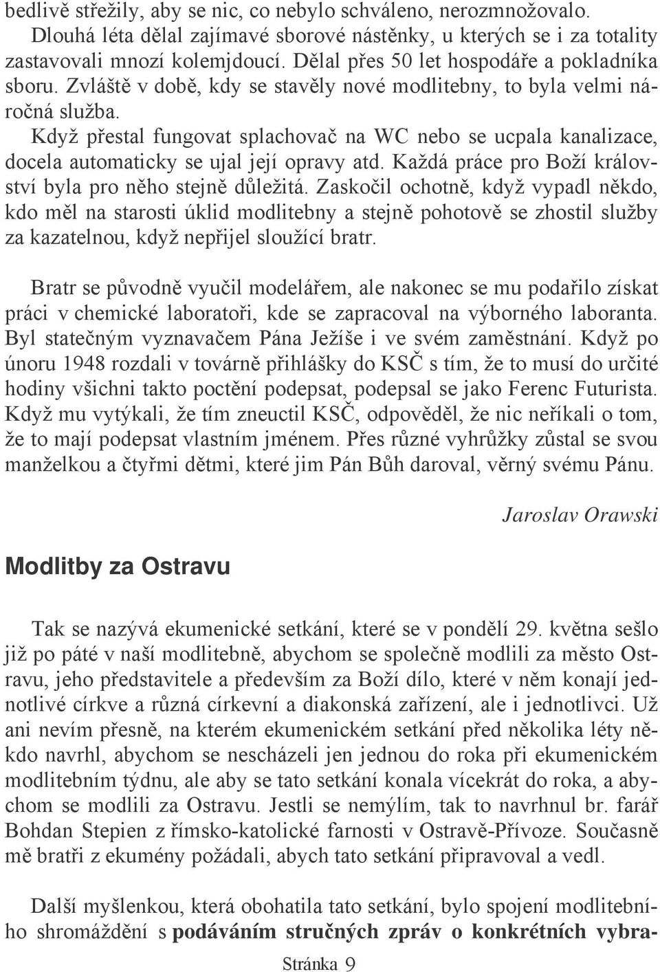 Když pestal fungovat splachova na WC nebo se ucpala kanalizace, docela automaticky se ujal její opravy atd. Každá práce pro Boží království byla pro nho stejn dležitá.