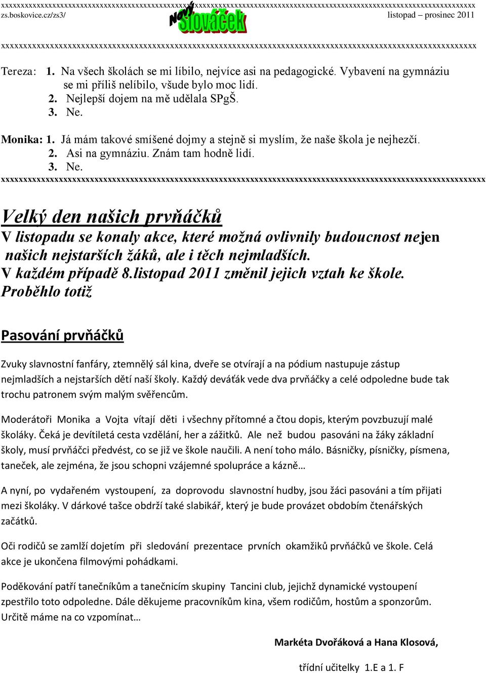 xx Velký den našich prvňáčků V listopadu se konaly akce, které možná ovlivnily budoucnost nejen našich nejstarších žáků, ale i těch nejmladších. V každém případě 8.