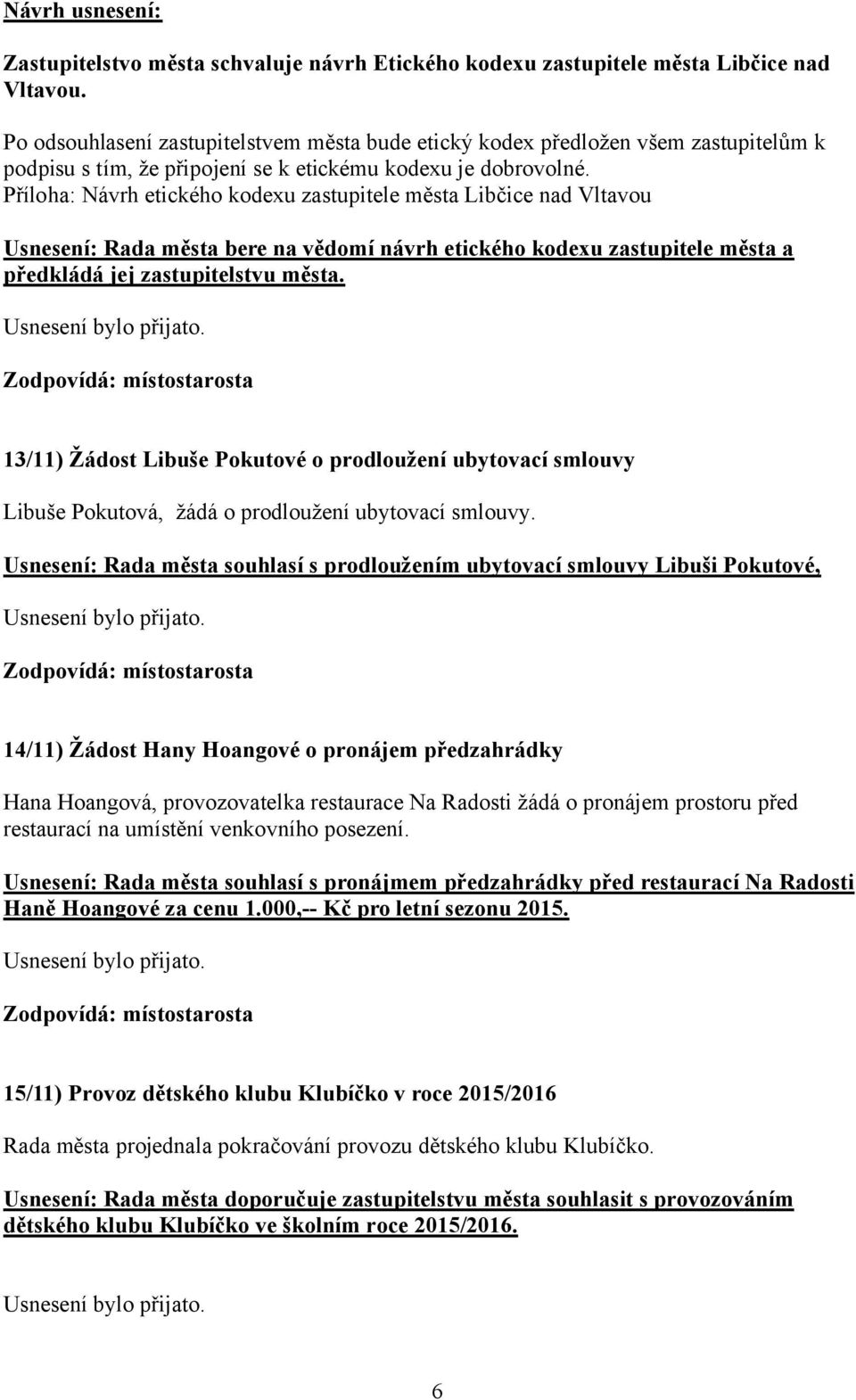 Příloha: Návrh etického kodexu zastupitele města Libčice nad Vltavou Usnesení: Rada města bere na vědomí návrh etického kodexu zastupitele města a předkládá jej zastupitelstvu města.