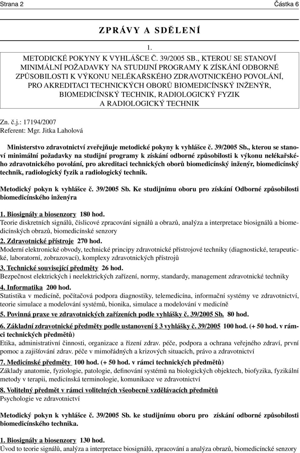 BIOMEDICÍNSKÝ TECHNIK, RADIOLOGICKÝ FYZIK A RADIOLOGICKÝ TECHNIK Zn. č.j.: 17194/2007 Referent: Mgr. Jitka Laholová Ministerstvo zdravotnictví zveřejňuje metodické pokyny k vyhlášce č. 39/2005 Sb.