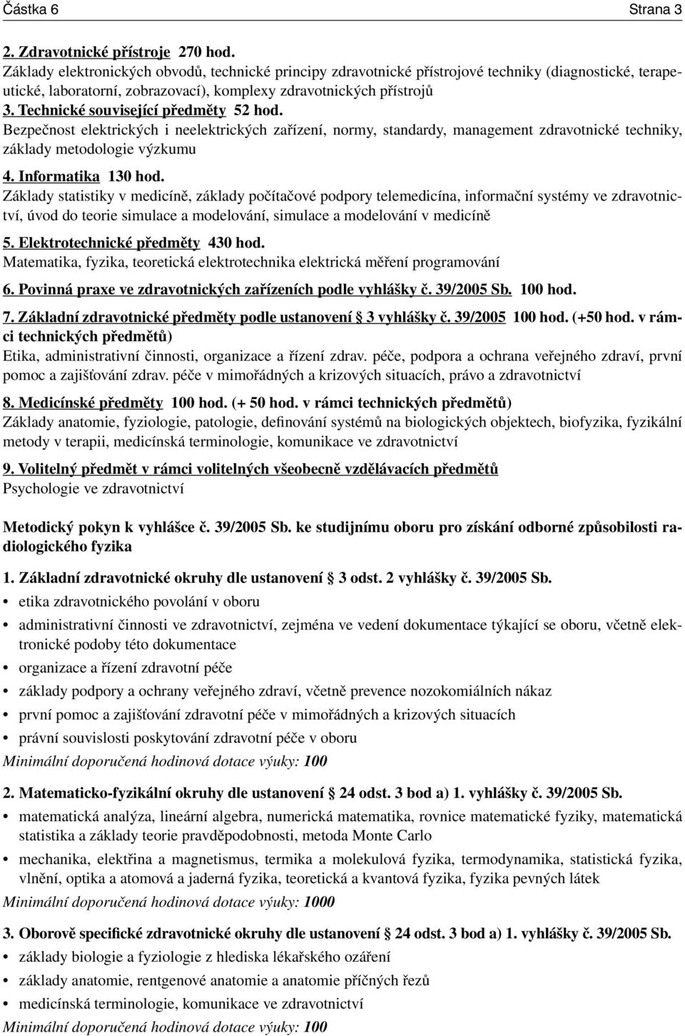 Technické související předměty 52 hod. Bezpečnost elektrických i neelektrických zařízení, normy, standardy, management zdravotnické techniky, základy metodologie výzkumu 4. Informatika 130 hod.