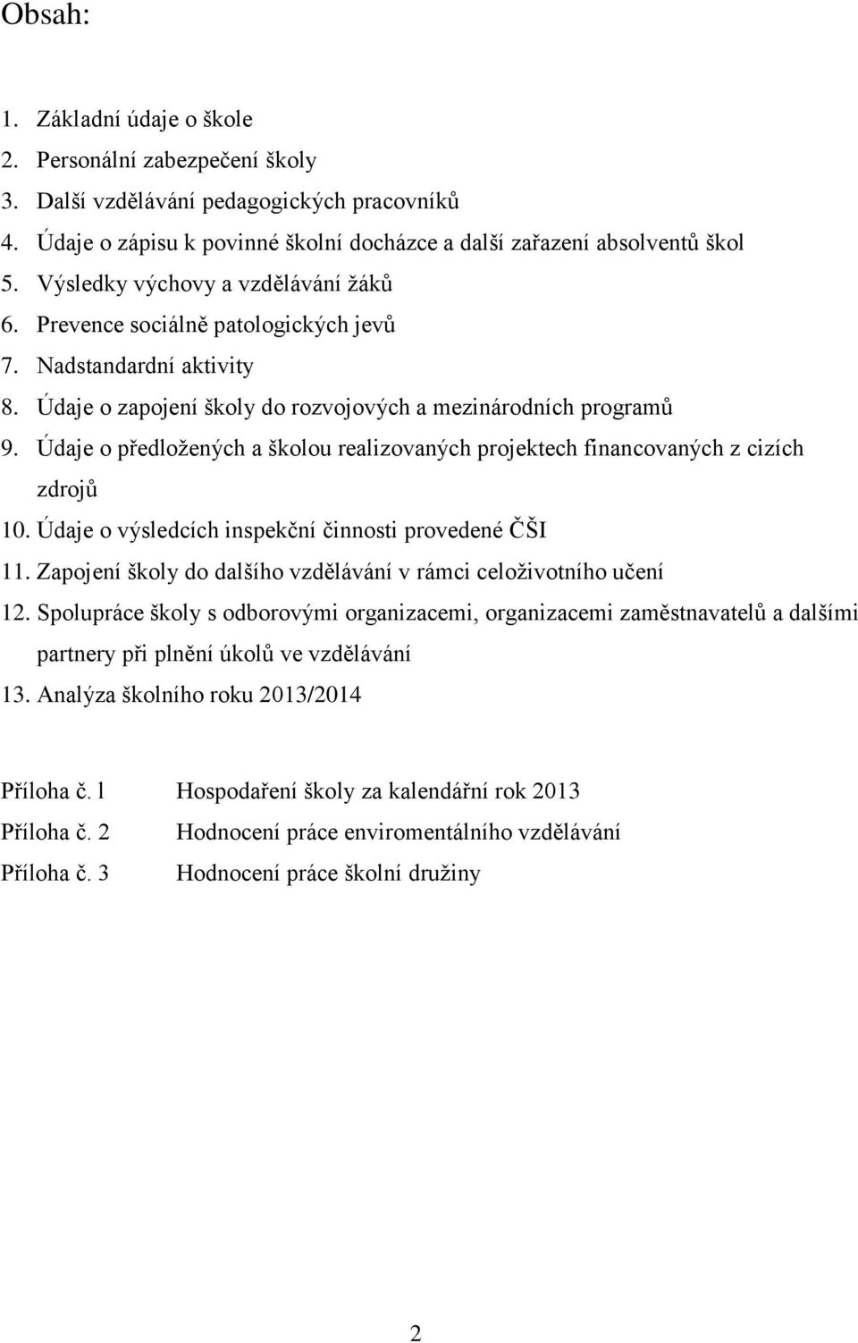 Údaje o předložených a školou realizovaných projektech financovaných z cizích zdrojů 10. Údaje o výsledcích inspekční činnosti provedené ČŠI 11.