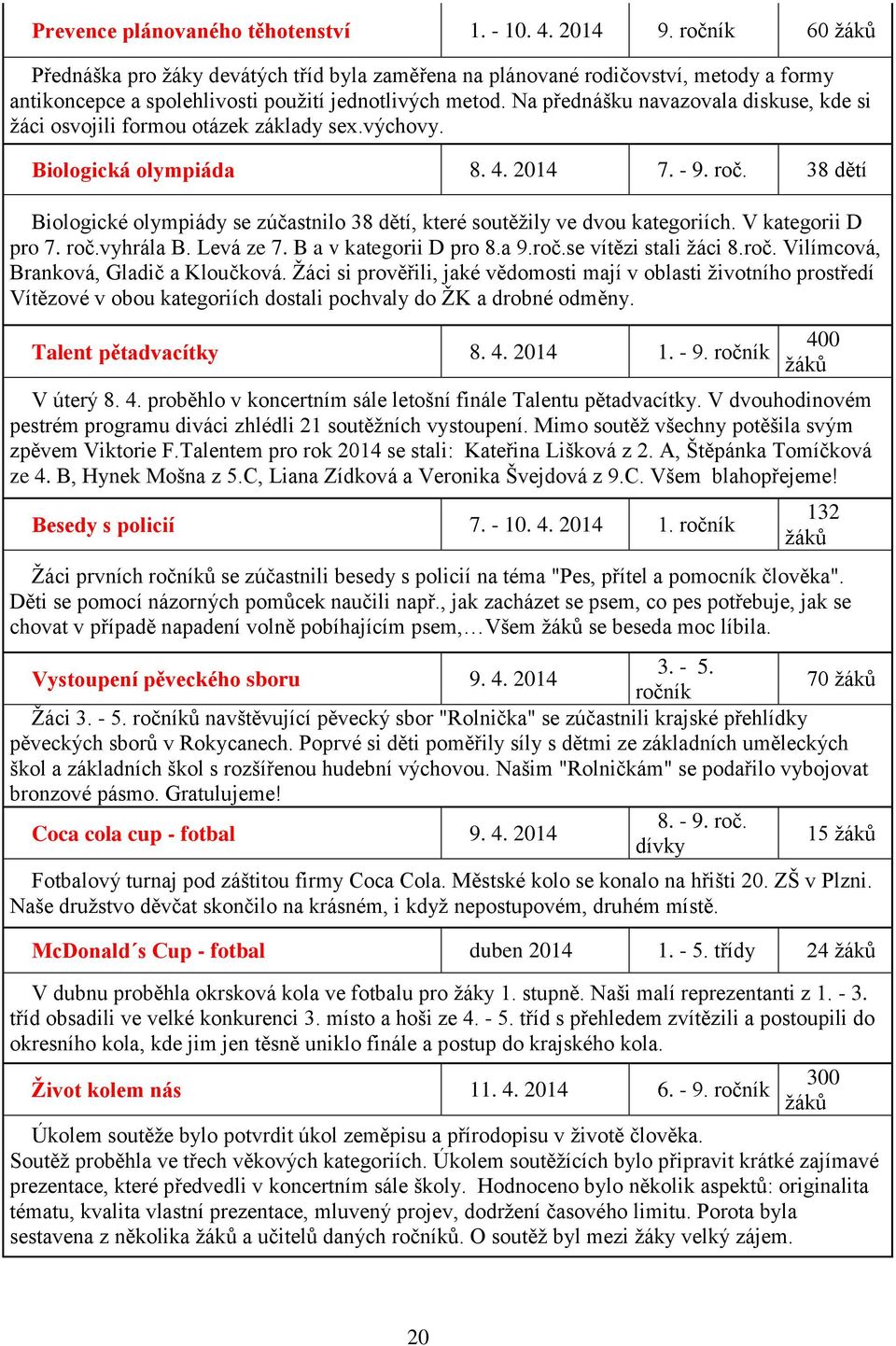 Na přednášku navazovala diskuse, kde si žáci osvojili formou otázek základy sex.výchovy. Biologická olympiáda 8. 4. 2014 7. - 9. roč.