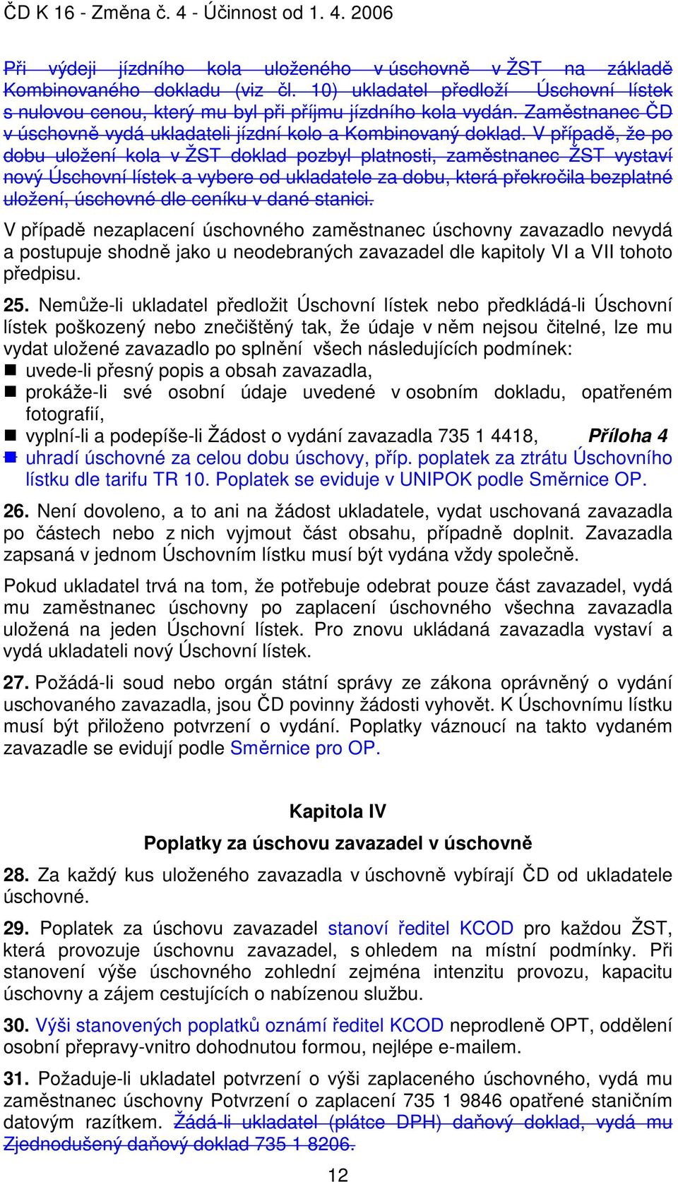 V případě, že po dobu uložení kola v ŽST doklad pozbyl platnosti, zaměstnanec ŽST vystaví nový Úschovní lístek a vybere od ukladatele za dobu, která překročila bezplatné uložení, úschovné dle ceníku