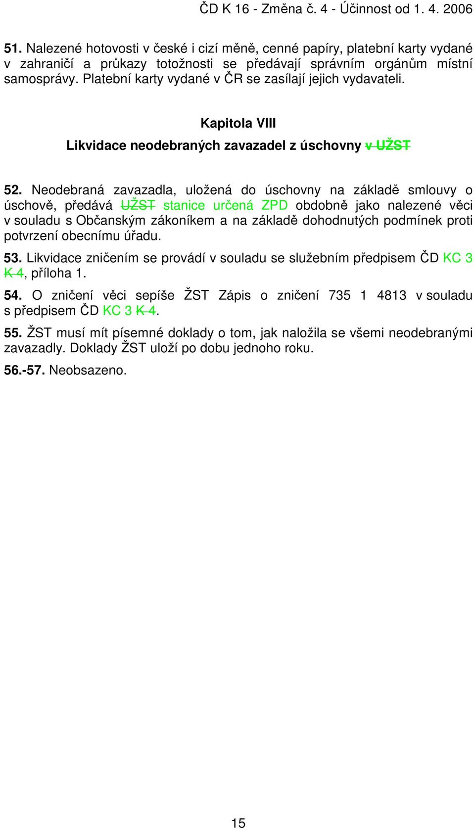 Neodebraná zavazadla, uložená do úschovny na základě smlouvy o úschově, předává UŽST stanice určená ZPD obdobně jako nalezené věci v souladu s Občanským zákoníkem a na základě dohodnutých podmínek