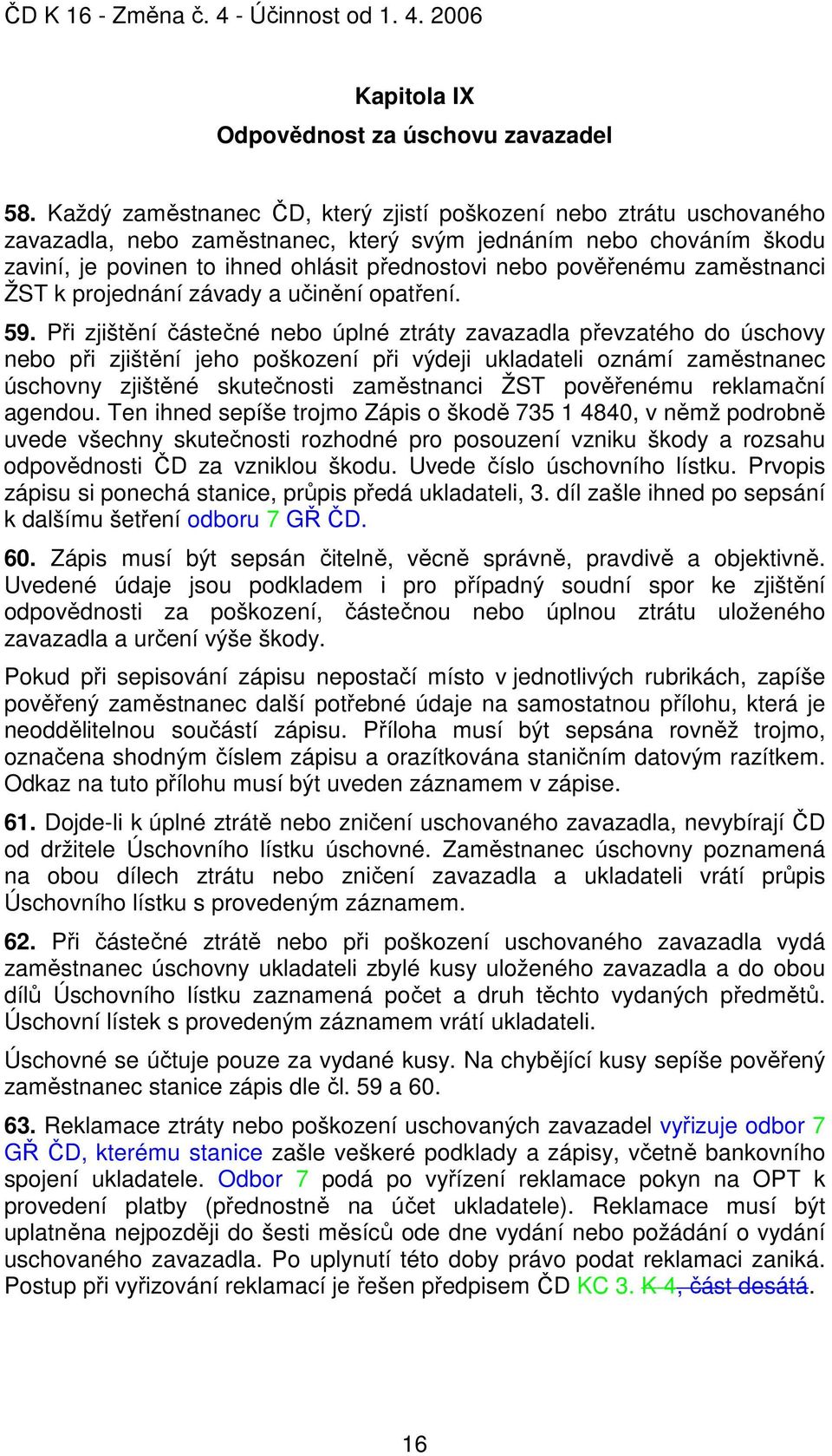 pověřenému zaměstnanci ŽST k projednání závady a učinění opatření. 59.