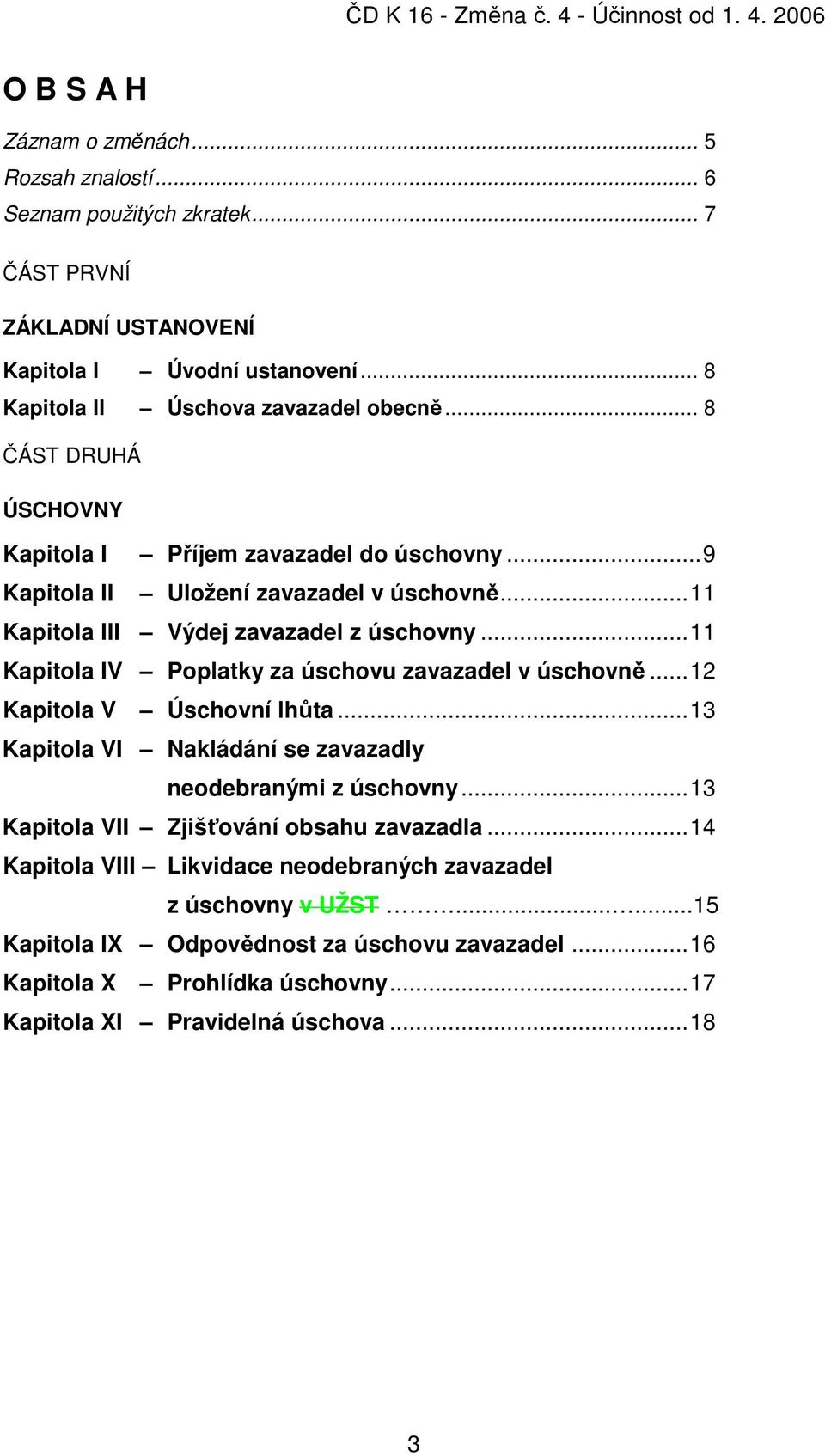 ..11 Kapitola IV Poplatky za úschovu zavazadel v úschovně...12 Kapitola V Úschovní lhůta...13 Kapitola VI Nakládání se zavazadly neodebranými z úschovny.