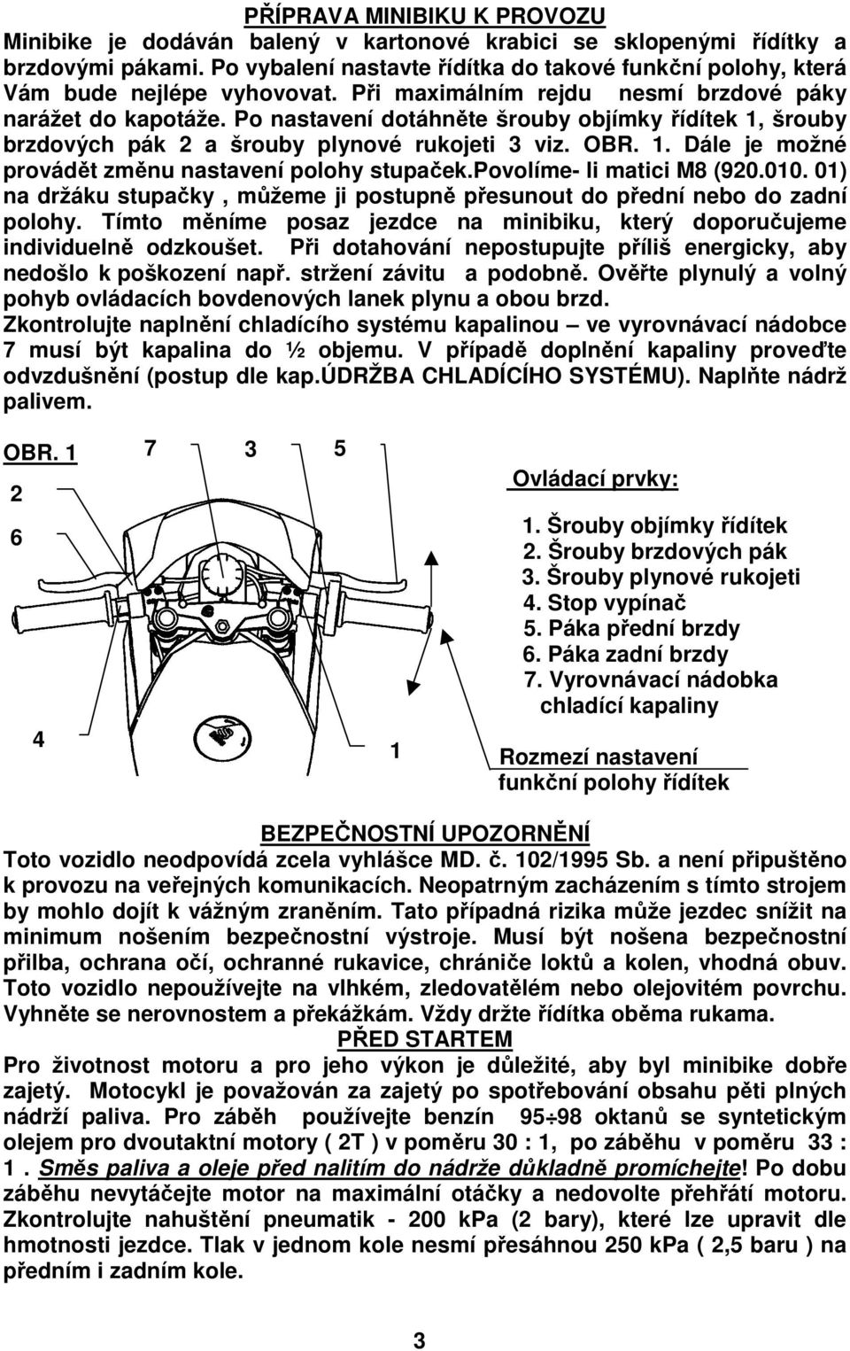 Po nastavení dotáhněte šrouby objímky řídítek 1, šrouby brzdových pák 2 a šrouby plynové rukojeti 3 viz. OBR. 1. Dále je možné provádět změnu nastavení polohy stupaček.povolíme- li matici M8 (920.010.