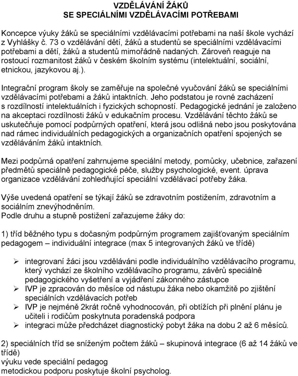 Zároveň reaguje na rostoucí rozmanitost žáků v českém školním systému (intelektuální, sociální, etnickou, jazykovou aj.).