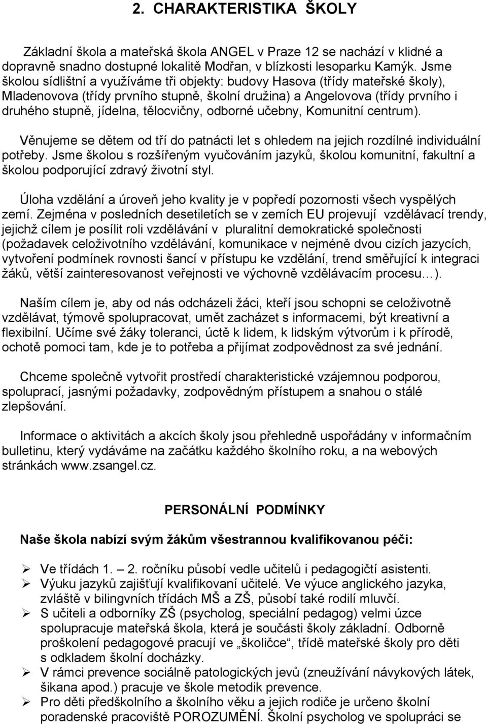 tělocvičny, odborné učebny, Komunitní centrum). Věnujeme se dětem od tří do patnácti let s ohledem na jejich rozdílné individuální potřeby.