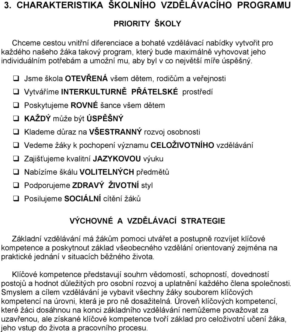 Jsme škola OTEVŘENÁ všem dětem, rodičům a veřejnosti Vytváříme INTERKULTURNĚ PŘÁTELSKÉ prostředí Poskytujeme ROVNÉ šance všem dětem KAŽDÝ může být ÚSPĚŠNÝ Klademe důraz na VŠESTRANNÝ rozvoj osobnosti