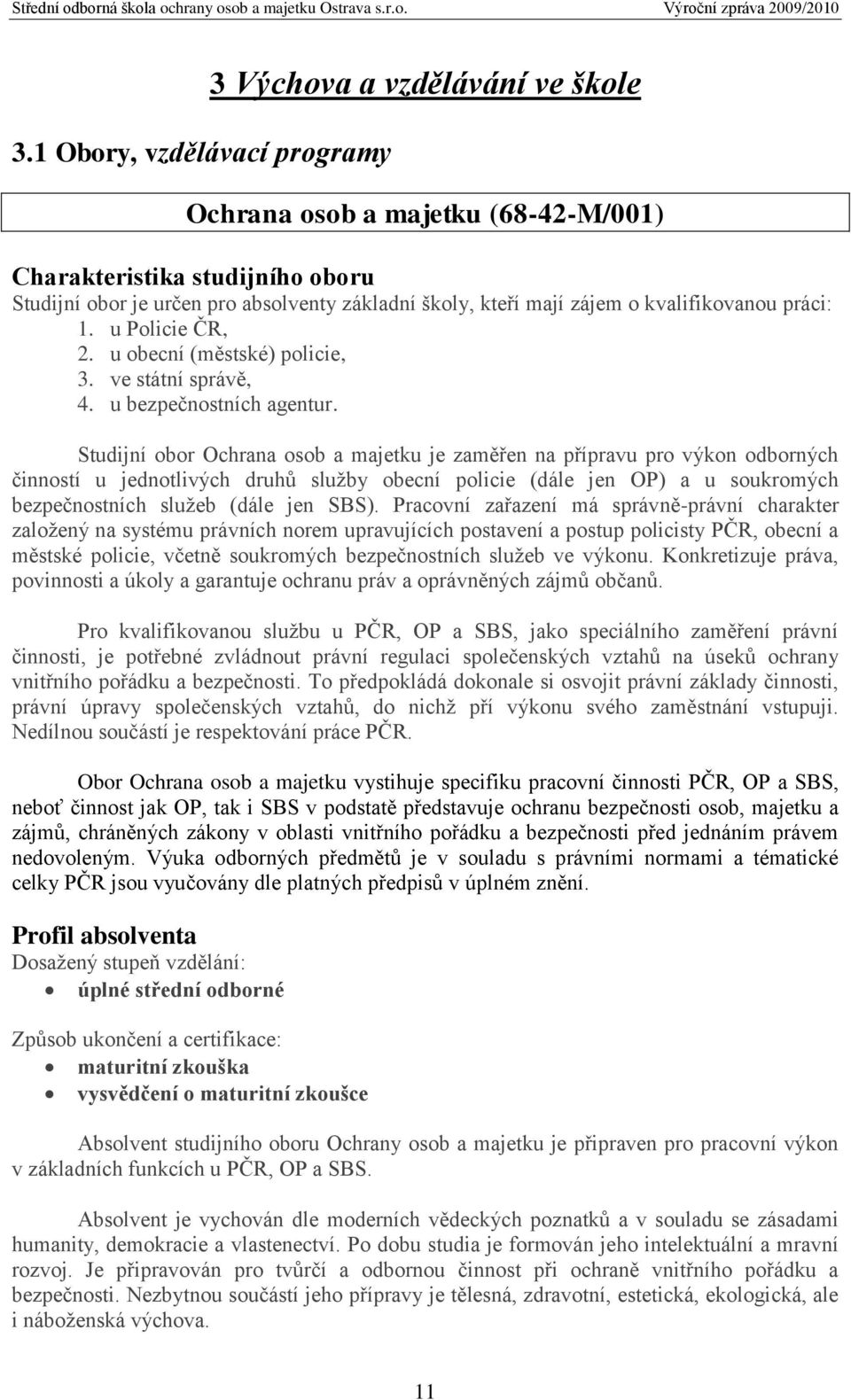 Studijní obor Ochrana osob a majetku je zaměřen na přípravu pro výkon odborných činností u jednotlivých druhů sluţby obecní policie (dále jen OP) a u soukromých bezpečnostních sluţeb (dále jen SBS).