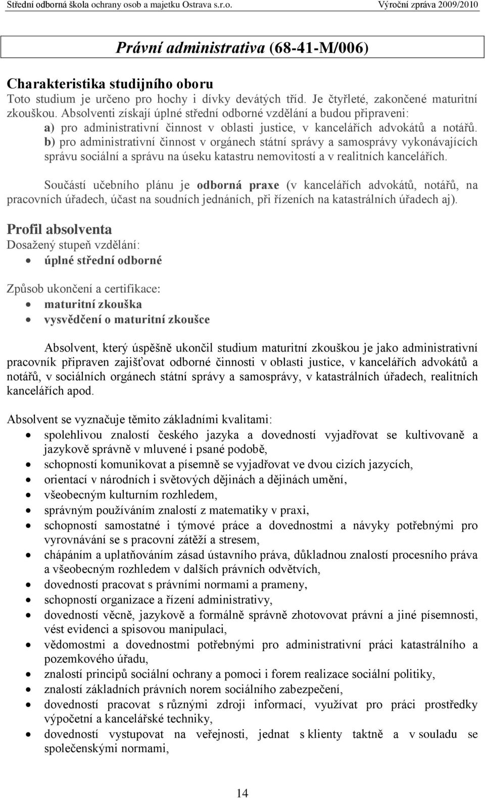 b) pro administrativní činnost v orgánech státní správy a samosprávy vykonávajících správu sociální a správu na úseku katastru nemovitostí a v realitních kancelářích.